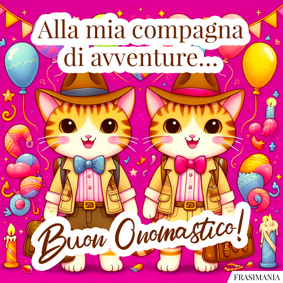 Alla mia compagna di avventure… Buon Onomastico!
