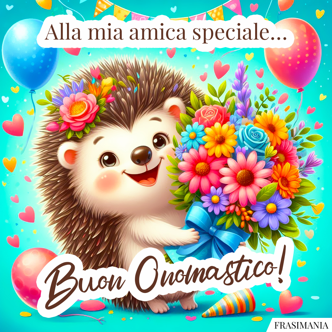 Alla mia amica speciale… Buon Onomastico!