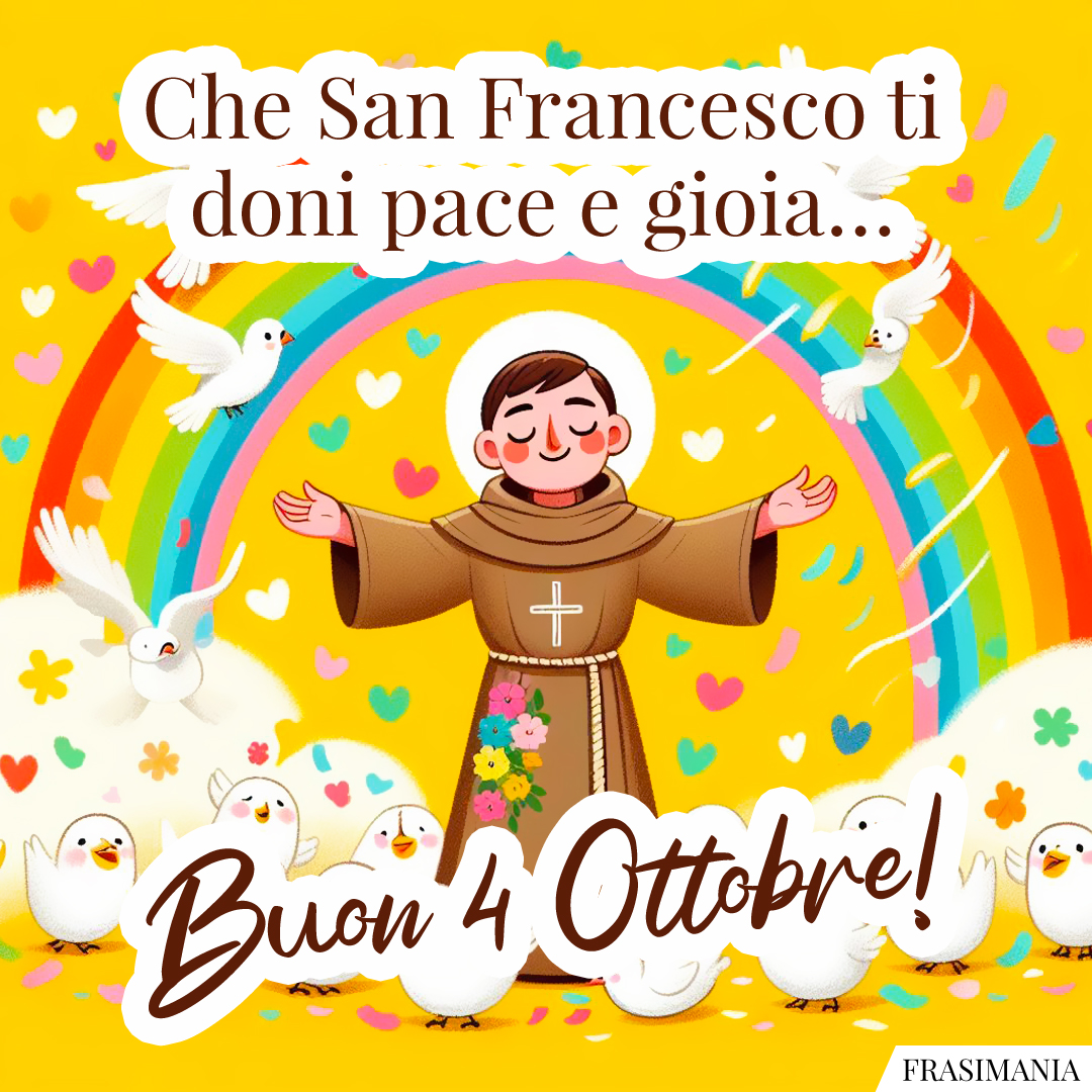 Che San Francesco ti doni pace e gioia… Buon 4 Ottobre!