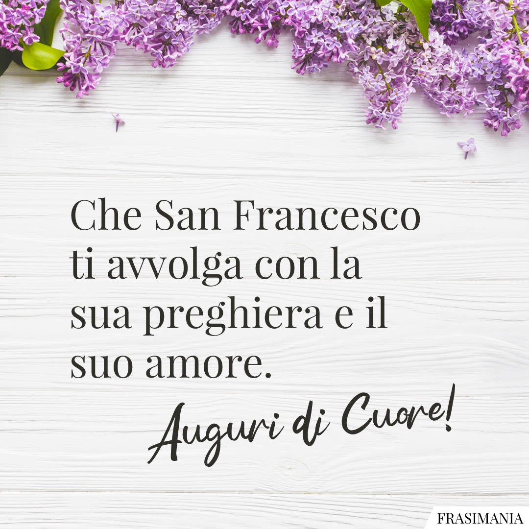 Che San Francesco ti avvolga con la sua preghiera e il suo amore. Auguri di Cuore!