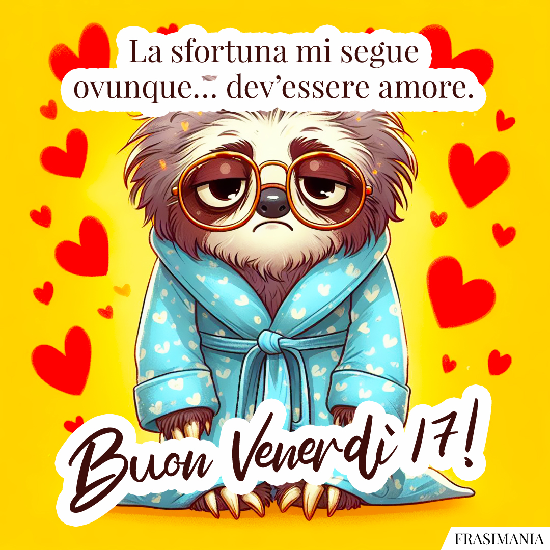 La sfortuna mi segue ovunque… dev’essere amore. Buon venerdì 17!