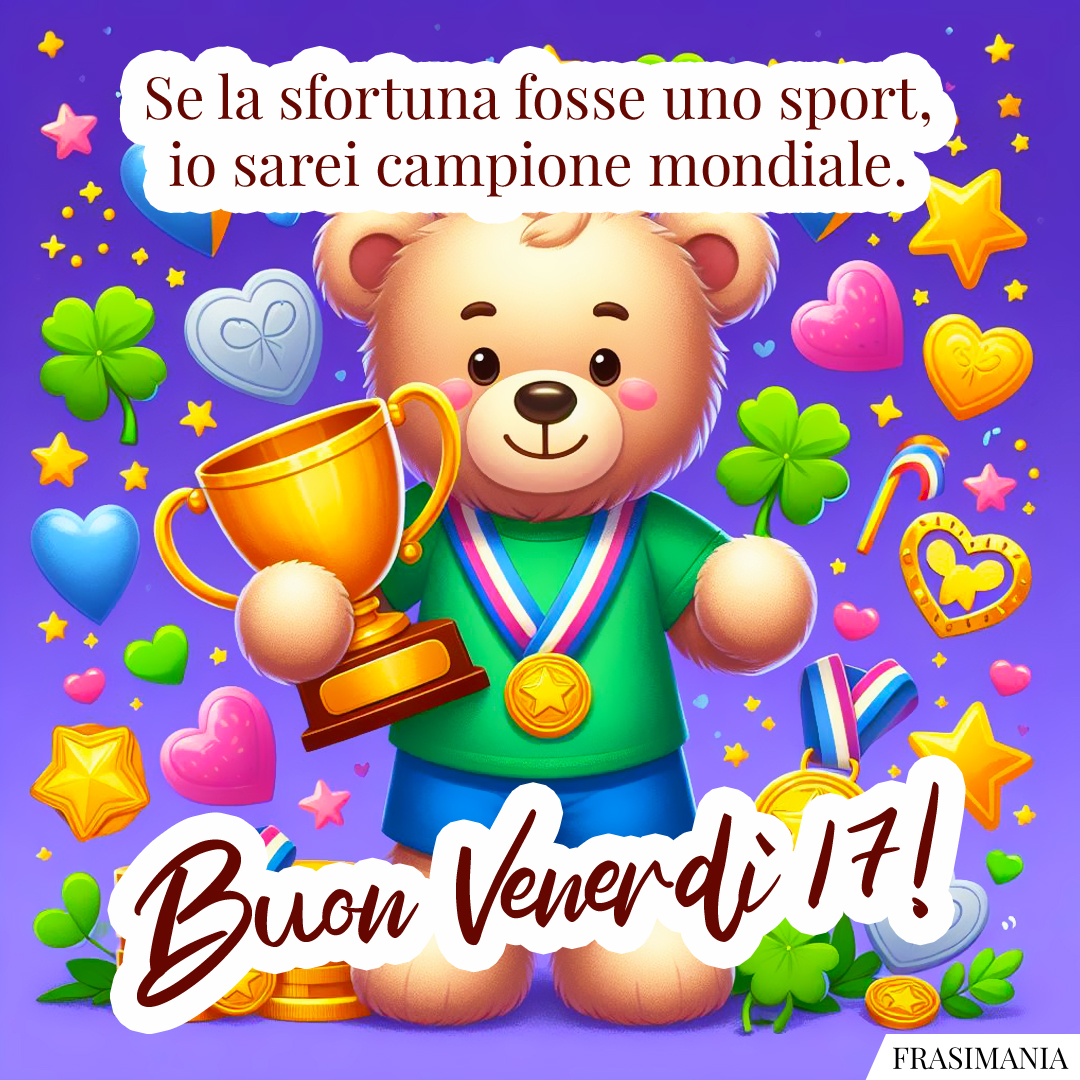 Se la sfortuna fosse uno sport, io sarei campione mondiale. Buon venerdì 17!