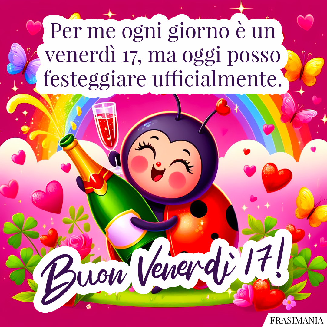 Per me ogni giorno è un venerdì 17, ma oggi posso festeggiare ufficialmente. Buon venerdì 17!