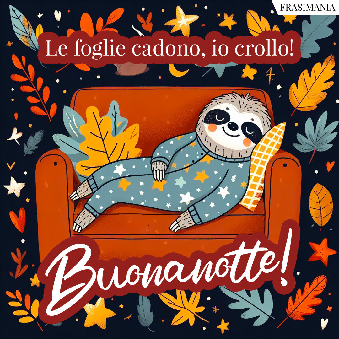 Le foglie cadono, io crollo! Buonanotte!