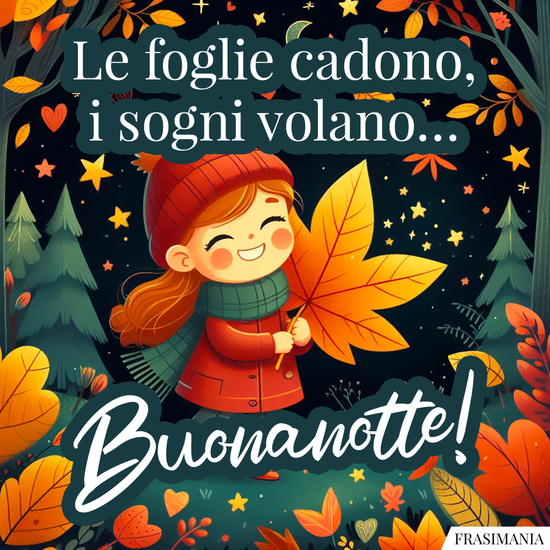 Le foglie cadono piano, i sogni volano… Buonanotte!