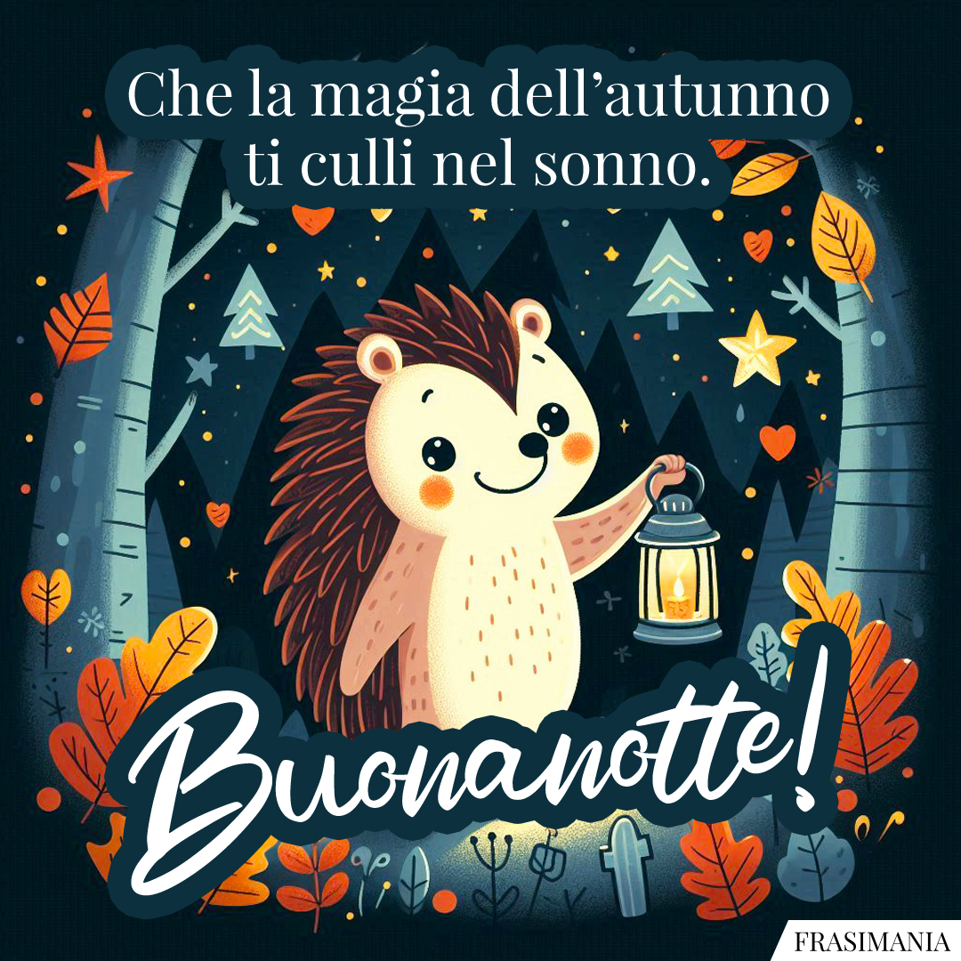 Che la magia dell’autunno ti culli nel sonno. Buonanotte!
