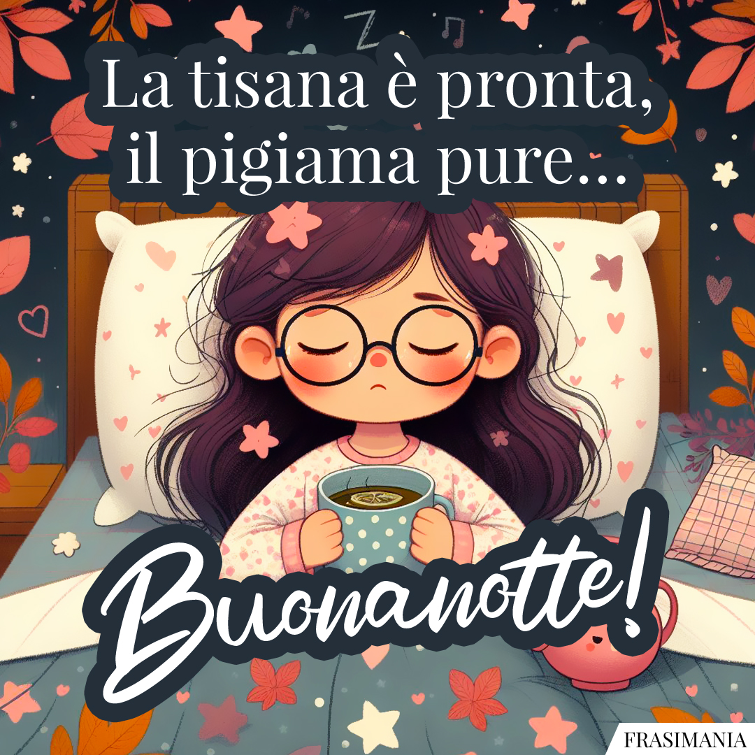 La tisana è pronta, il pigiama pure… Buonanotte!