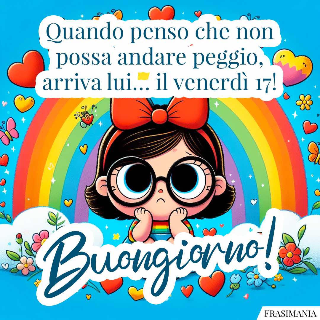 Quando penso che non possa andare peggio, arriva lui… il venerdì 17! Buongiorno!