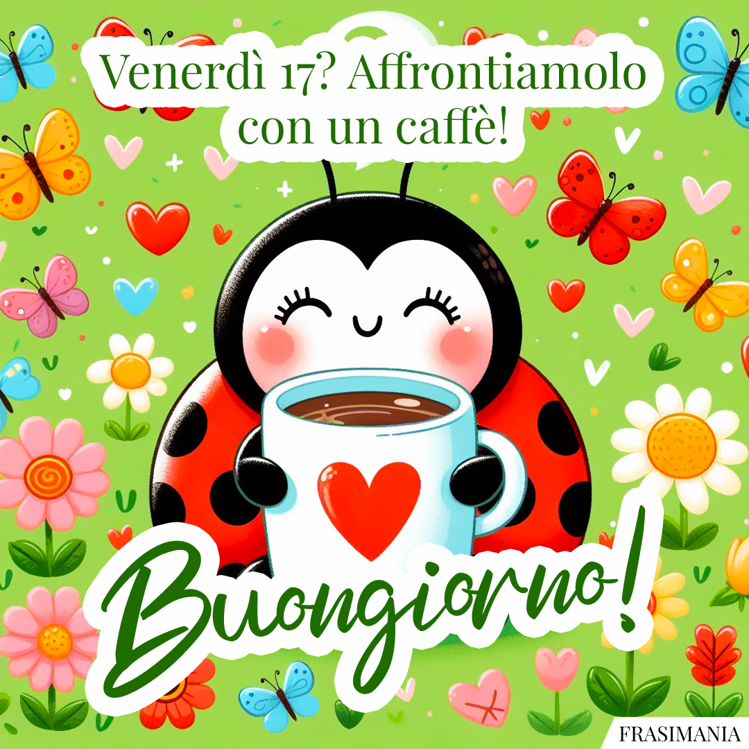 Venerdì 17? Affrontiamolo con un caffè! Buongiorno!