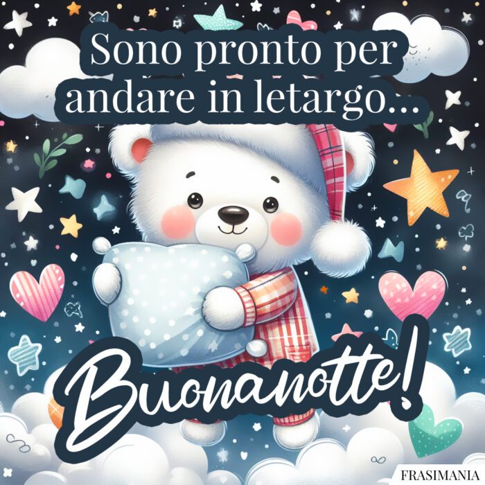 Sono pronto per andare in letargo… Buonanotte!