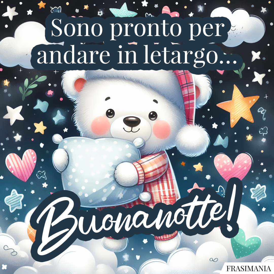 Sono pronto per andare in letargo… Buonanotte!