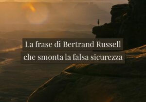 La frase di Bertrand Russell che smonta la falsa sicurezza
