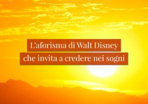 L'aforisma di Walt Disney che invita a credere nei sogni