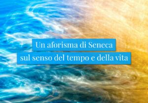 Un aforisma di Seneca sul senso del tempo e della vita
