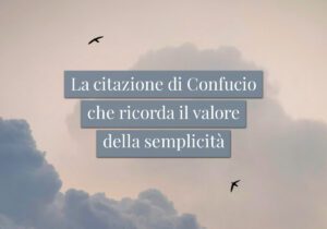 La citazione di Confucio che ricorda il valore della semplicità