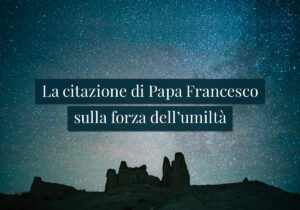 La citazione di Papa Francesco sulla forza dell’umiltà