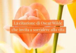 La citazione di Oscar Wilde che invita a sorridere alla vita