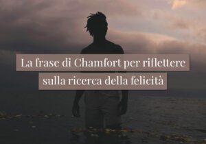 La frase di Chamfort per riflettere sulla ricerca della felicità