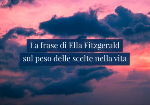 La frase di Ella Fitzgerald sul peso delle scelte nella vita