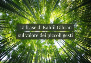 La frase di Kahlil Gibran sul valore dei piccoli gesti