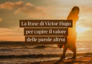 La frase di Victor Hugo per capire il valore delle parole altrui