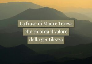 La frase di Madre Teresa che ricorda il valore della gentilezza