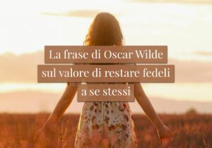 La frase di Oscar Wilde sul valore di restare fedeli a se stessi