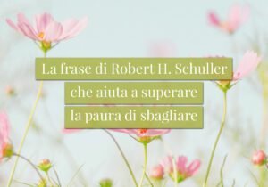 La frase di Robert H. Schuller che aiuta a superare la paura di sbagliare