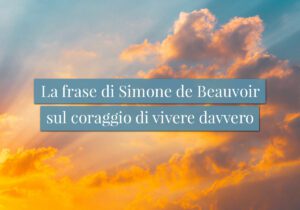 La frase di Simone de Beauvoir sul coraggio di vivere davvero