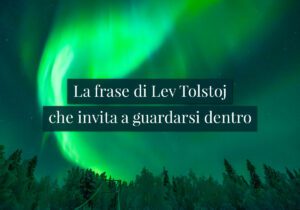 La frase di Lev Tolstoj che invita a guardarsi dentro