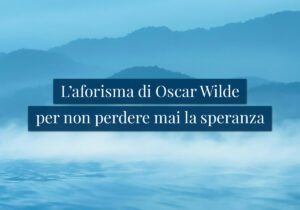 L'aforisma di Oscar Wilde per non perdere mai la speranza