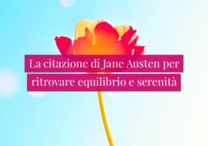 La citazione di Jane Austen per ritrovare equilibrio e serenità