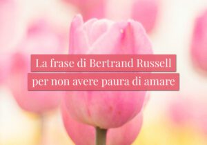 La frase di Bertrand Russell per non avere paura di amare