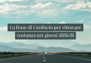 La frase di Confucio per ritrovare costanza nei giorni difficili
