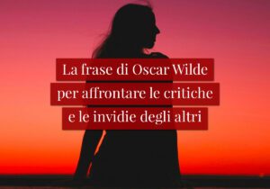 La frase di Oscar Wilde per affrontare le critiche e le invidie degli altri
