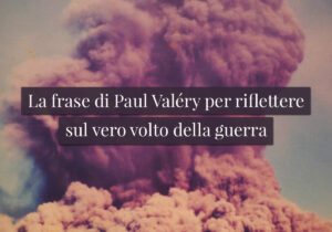 La frase di Paul Valéry per riflettere sul vero volto della guerra