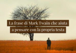La frase di Mark Twain che aiuta a pensare con la propria testa